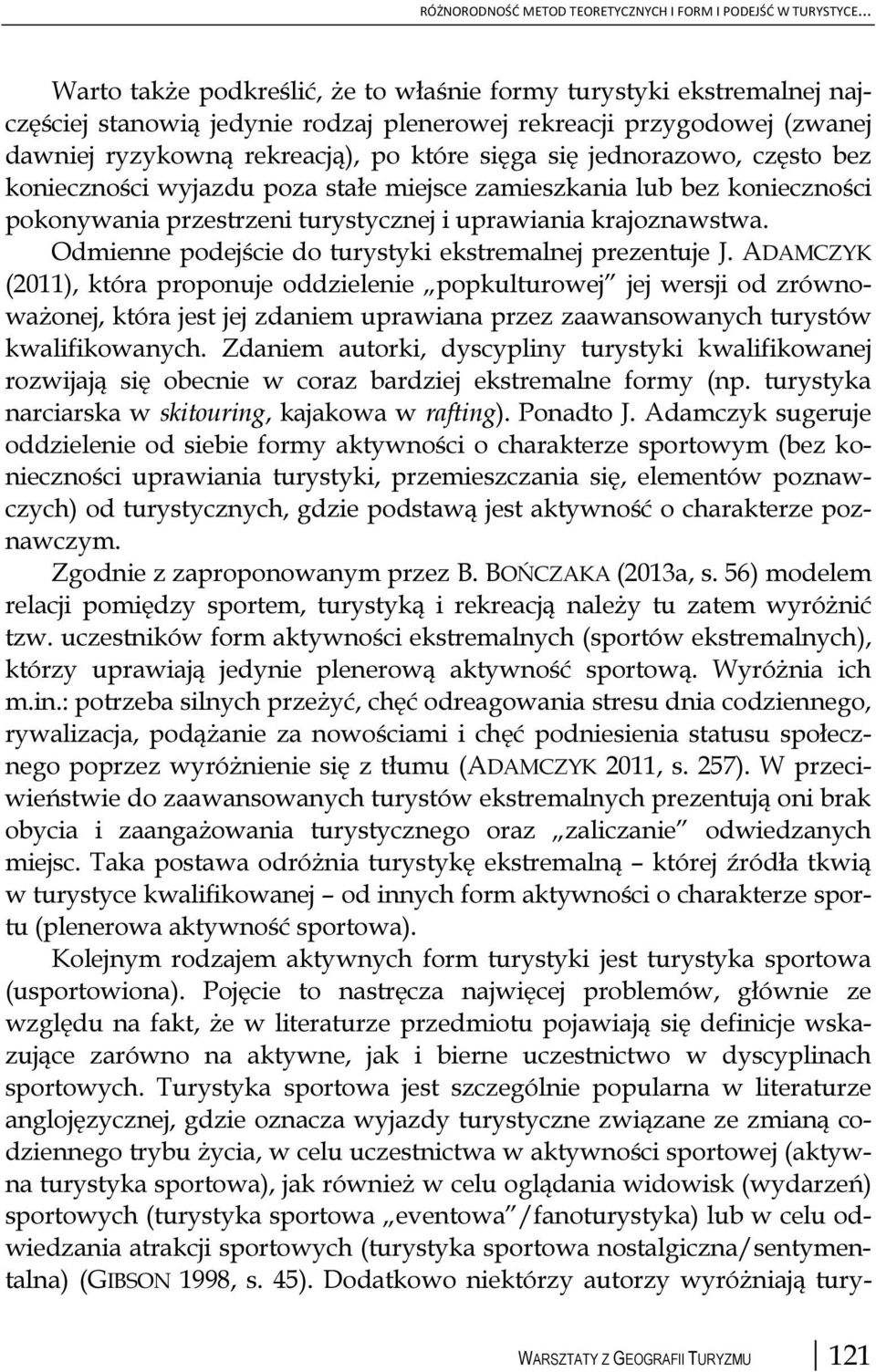 jednorazowo, często bez konieczności wyjazdu poza stałe miejsce zamieszkania lub bez konieczności pokonywania przestrzeni turystycznej i uprawiania krajoznawstwa.