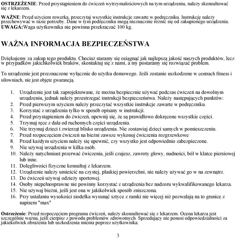 Dane w tym podręczniku mogą nieznacznie różnić się od zakupionego urządzenia. UWAGA:Waga użytkownika nie powinna przekraczać 100 kg. WAŻNA INFORMACJA BEZPIECZEŃSTWA Dziękujemy za zakup tego produktu.