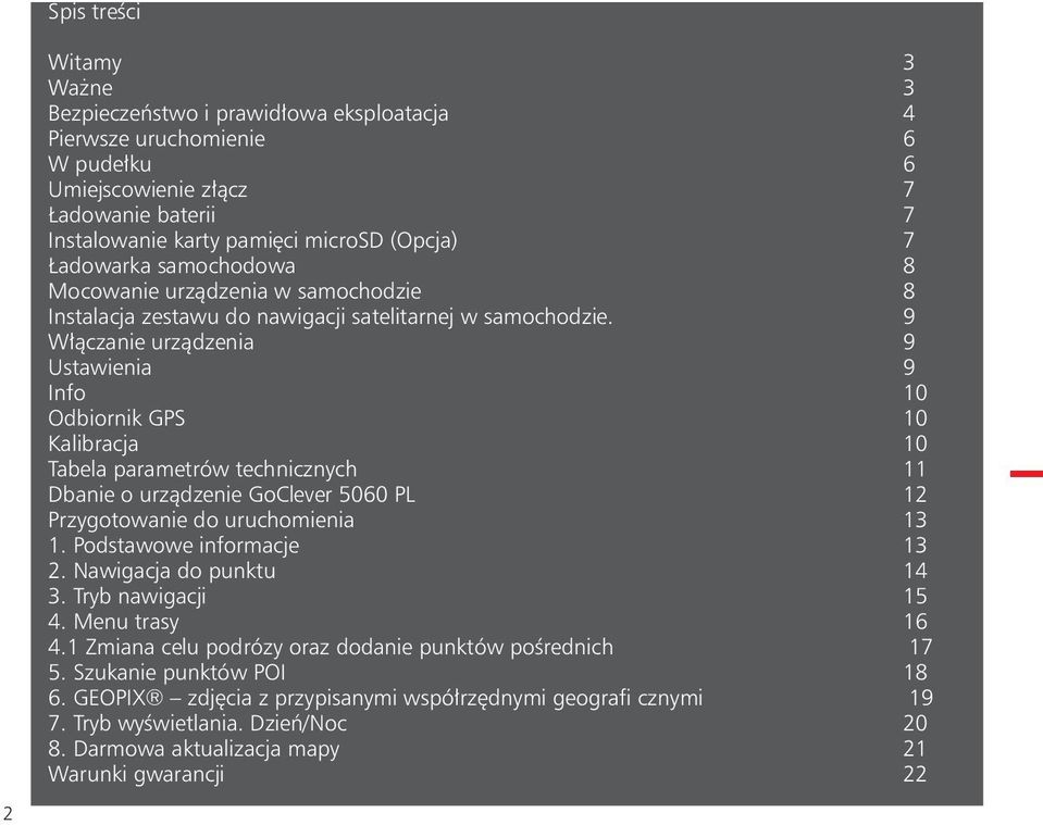 9 Włączanie urządzenia 9 Ustawienia 9 Info Odbiornik GPS Kalibracja Tabela parametrów technicznych Dbanie o urządzenie GoClever 56 PL Przygotowanie do uruchomienia 3 1. Podstawowe informacje 3 2.