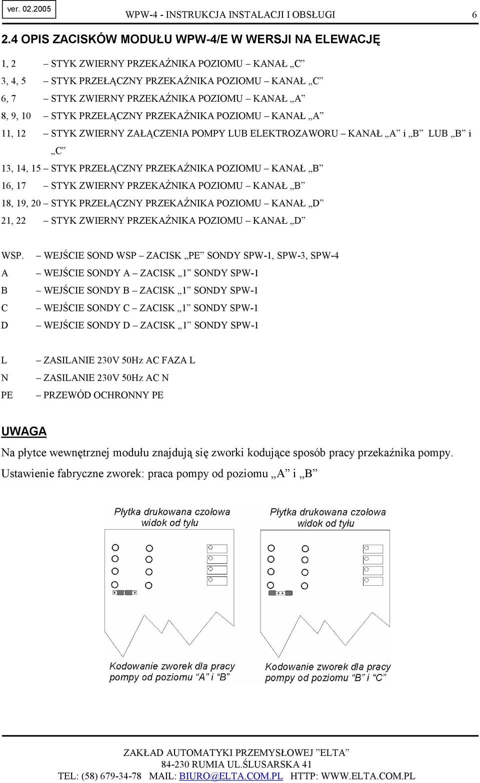 9, 10 STYK PRZEŁĄCZNY PRZEKAŹNIKA POZIOMU KANAŁ A 11, 12 STYK ZWIERNY ZAŁĄCZENIA POMPY LUB ELEKTROZAWORU KANAŁ A i B LUB B i C 13, 14, 15 STYK PRZEŁĄCZNY PRZEKAŹNIKA POZIOMU KANAŁ B 16, 17 STYK