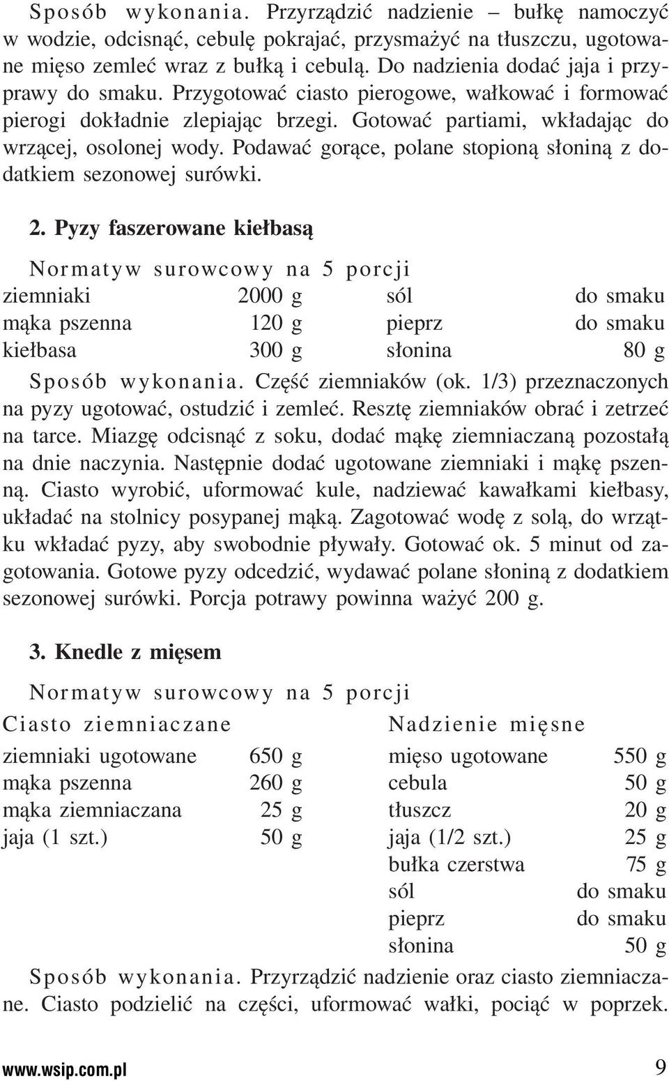 Podawać gorące, polane stopioną słoniną z dodatkiem sezonowej surówki. 2.