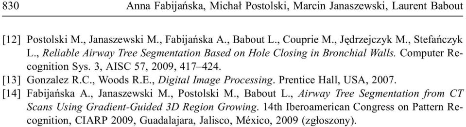 [13] Gonzalez R.C., Woods R.E., Digital Image Processing. Prentice Hall, USA, 2007. [14] Fabijañska A., Janaszewski M., Postolski M., Babout L.