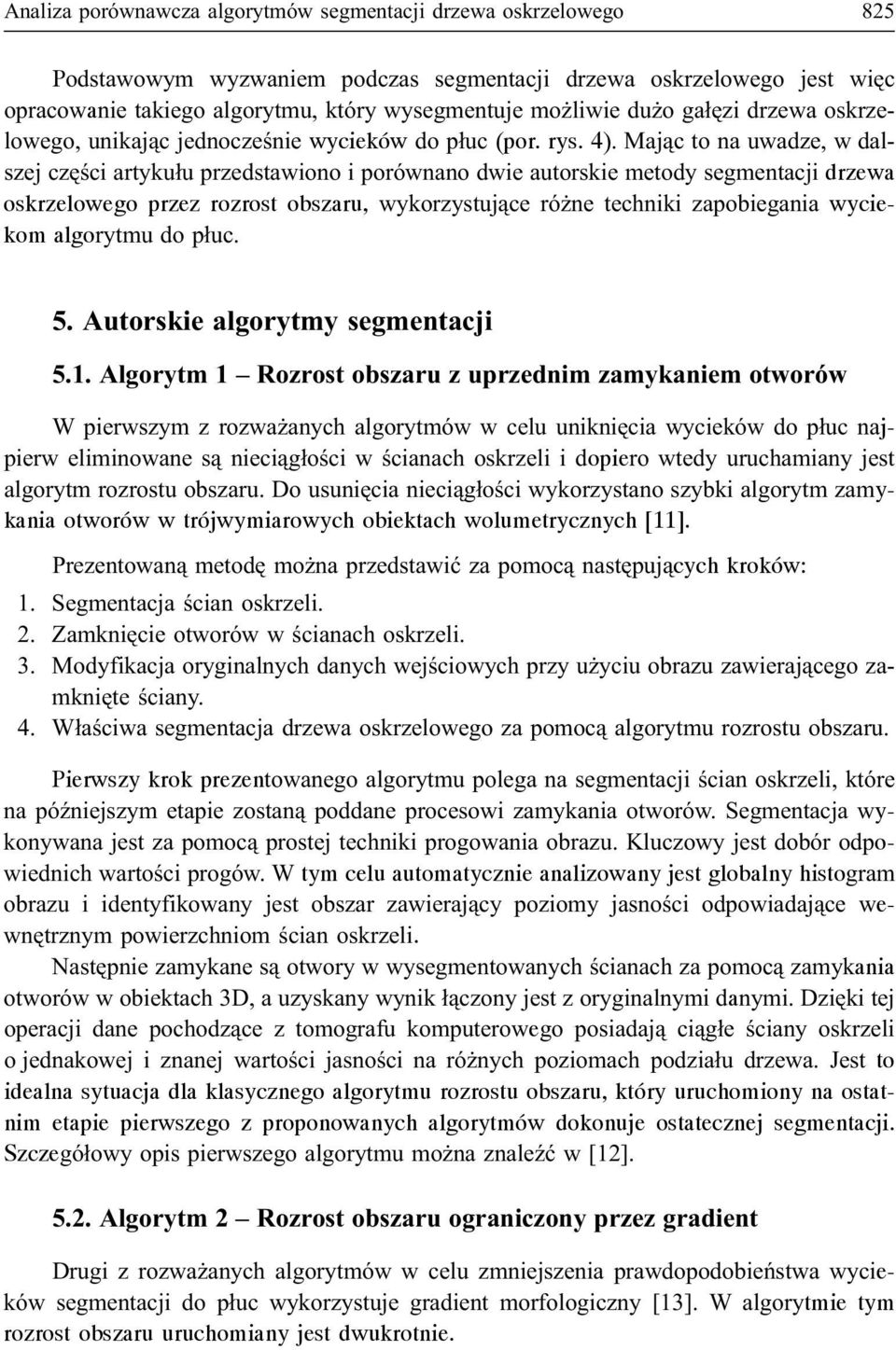 Maj¹c to na uwadze, w dalszej czêœci artyku³u przedstawiono i porównano dwie autorskie metody segmentacji drzewa oskrzelowego przez rozrost obszaru, wykorzystuj¹ce ró ne techniki zapobiegania