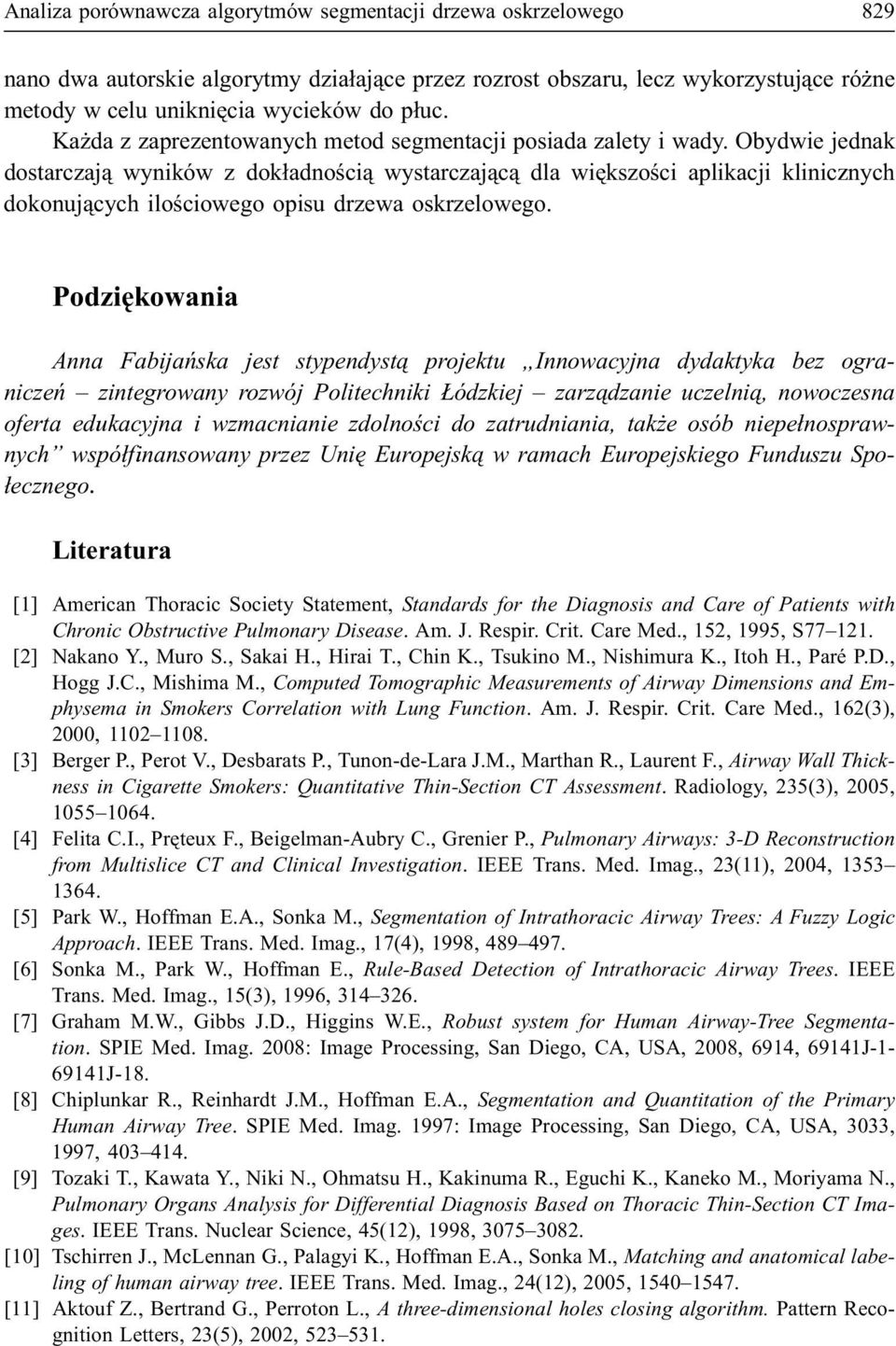 Obydwie jednak dostarczaj¹ wyników z dok³adnoœci¹ wystarczaj¹c¹ dla wiêkszoœci aplikacji klinicznych dokonuj¹cych iloœciowego opisu drzewa oskrzelowego.