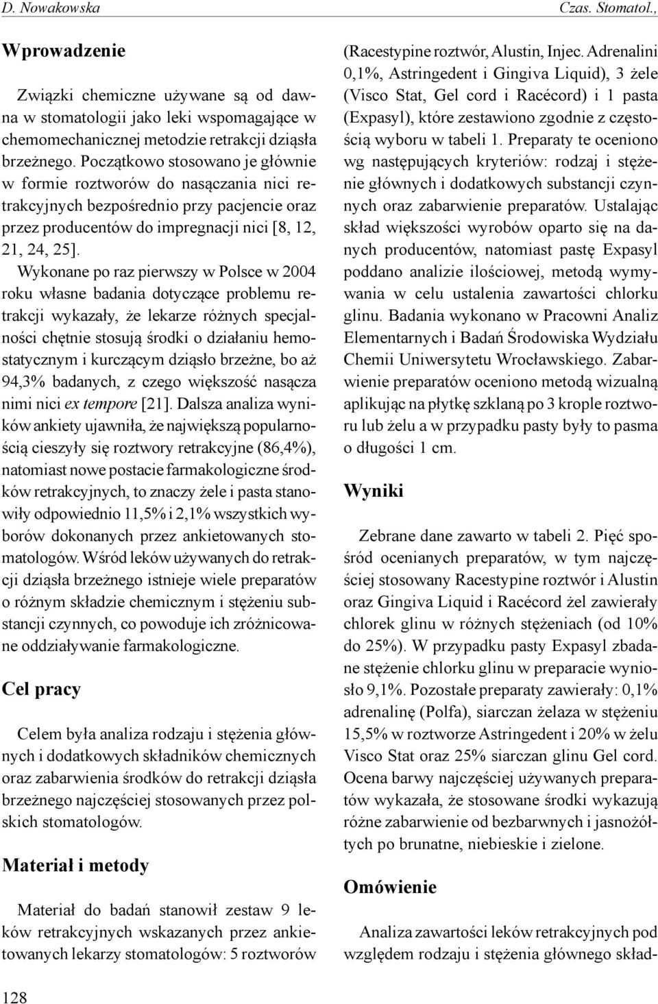 Wykonane po raz pierwszy w Polsce w 2004 roku własne badania dotyczące problemu retrakcji wykazały, że lekarze różnych specjalności chętnie stosują środki o działaniu hemostatycznym i kurczącym