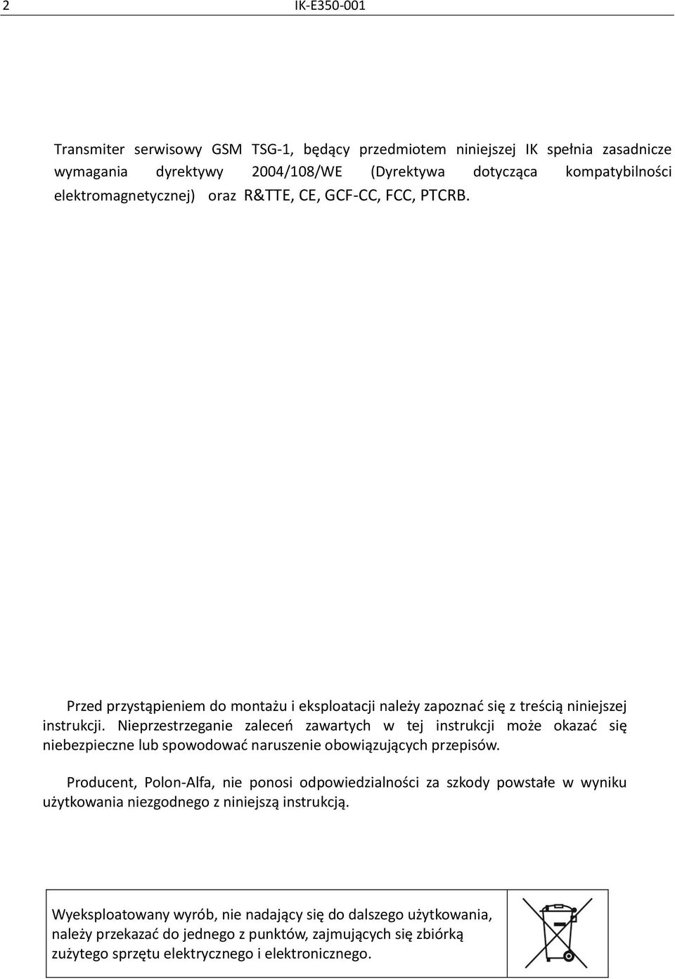 Nieprzestrzeganie zaleceń zawartych w tej instrukcji może okazać się niebezpieczne lub spowodować naruszenie obowiązujących przepisów.