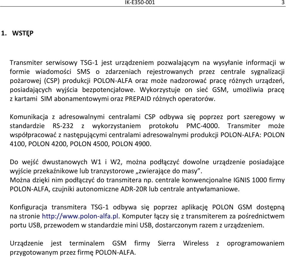 POLON-ALFA oraz może nadzorować pracę różnych urządzeń, posiadających wyjścia bezpotencjałowe. Wykorzystuje on sieć GSM, umożliwia pracę z kartami SIM abonamentowymi oraz PREPAID różnych operatorów.