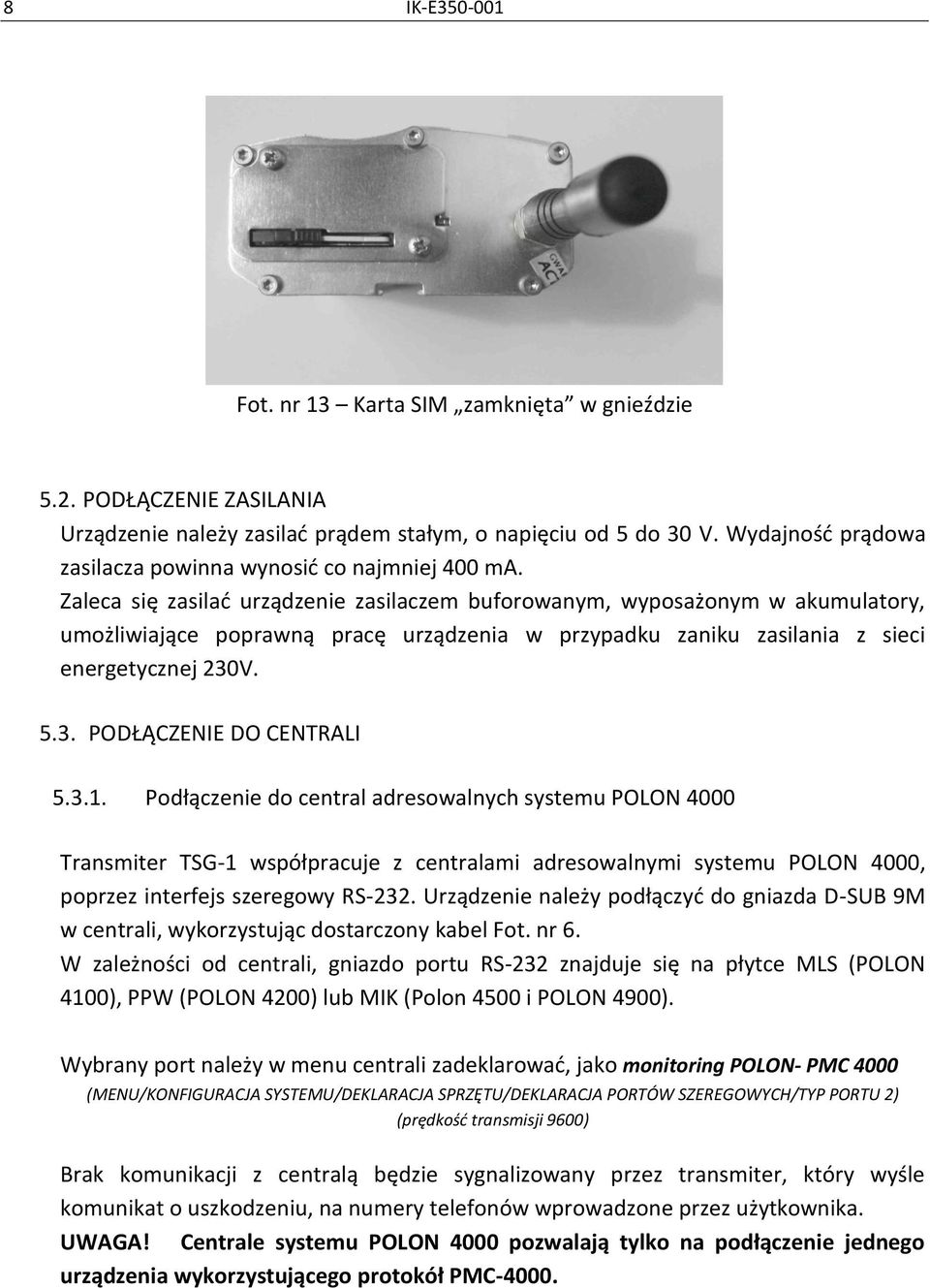 Zaleca się zasilać urządzenie zasilaczem buforowanym, wyposażonym w akumulatory, umożliwiające poprawną pracę urządzenia w przypadku zaniku zasilania z sieci energetycznej 230