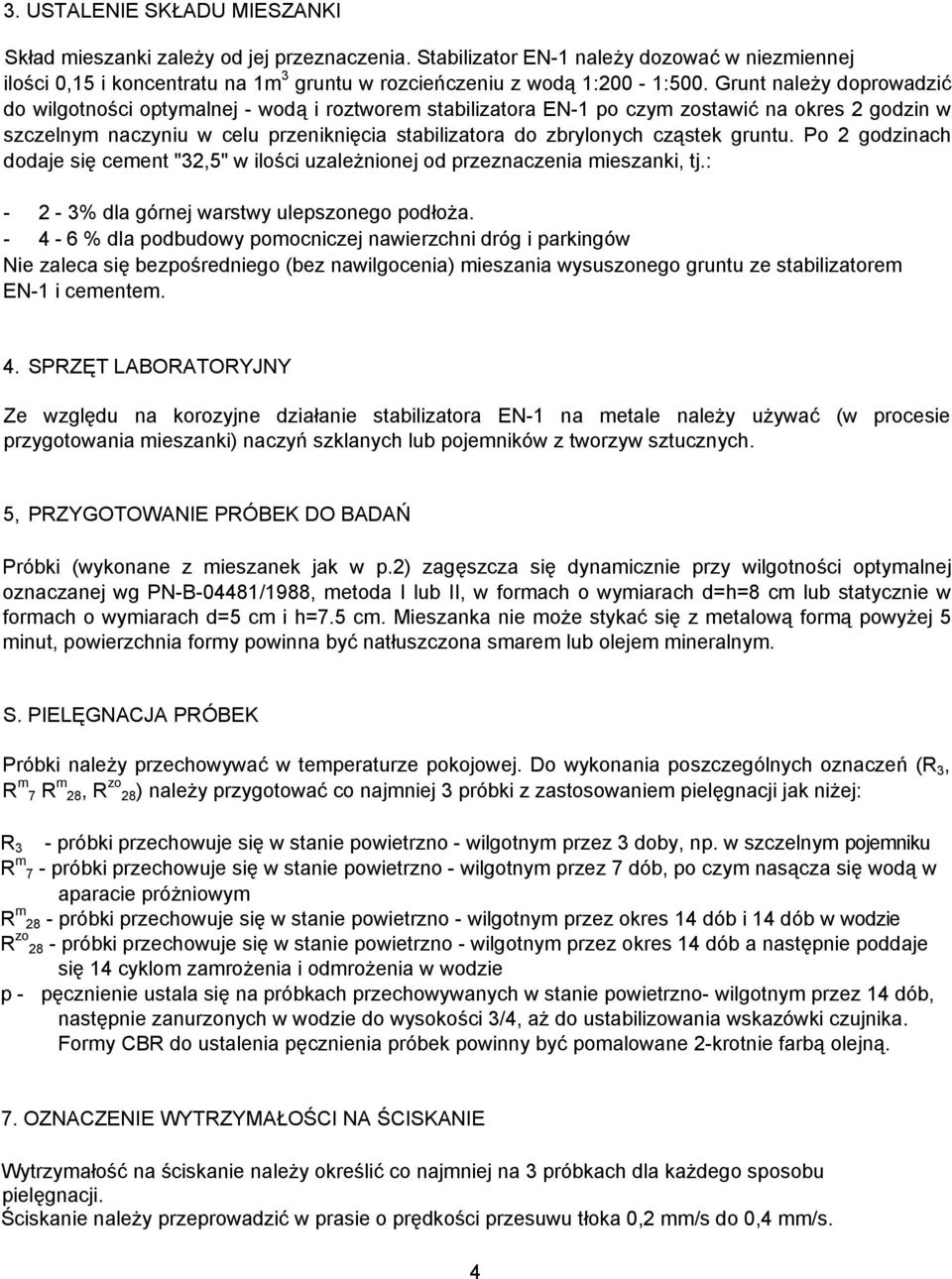 cząstek gruntu. Po 2 godzinach dodaje się cement "32,5" w ilości uzależnionej od przeznaczenia mieszanki, tj.: - 2-3% dla górnej warstwy ulepszonego podłoża.