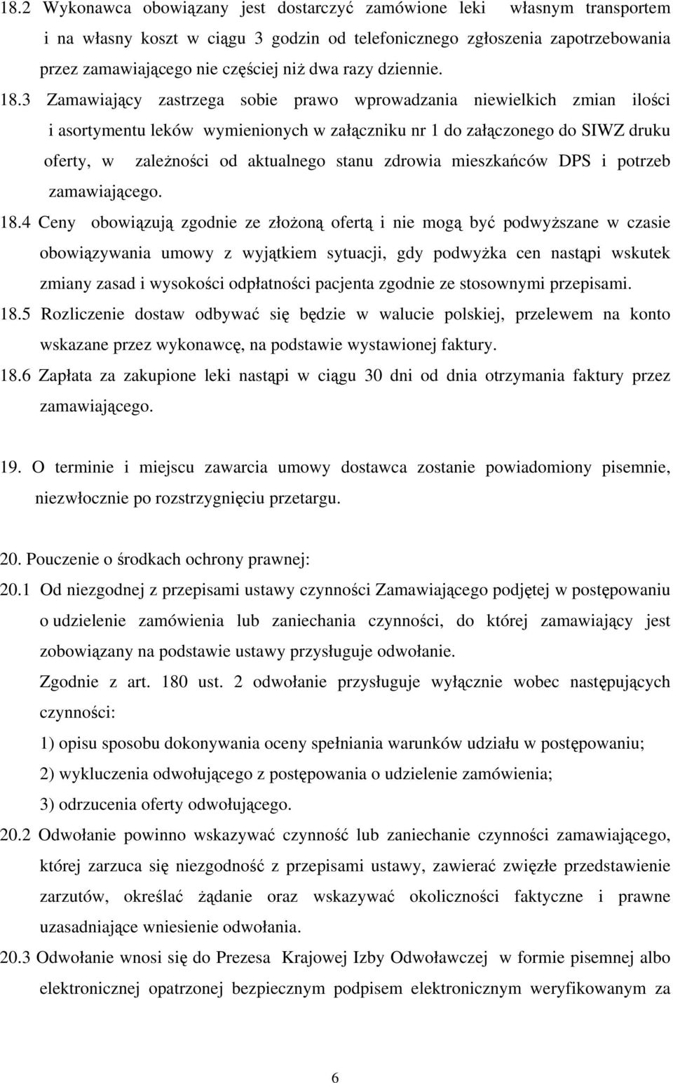 3 Zamawiający zastrzega sobie prawo wprowadzania niewielkich zmian ilości i asortymentu leków wymienionych w załączniku nr 1 do załączonego do SIWZ druku oferty, w zależności od aktualnego stanu