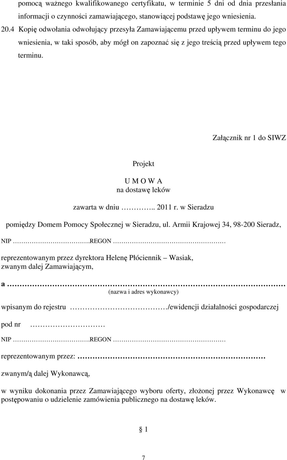 Załącznik nr 1 do SIWZ Projekt U M O W A na dostawę leków zawarta w dniu.. 2011 r. w Sieradzu pomiędzy Domem Pomocy Społecznej w Sieradzu, ul. Armii Krajowej 34, 98-200 Sieradz, NIP.