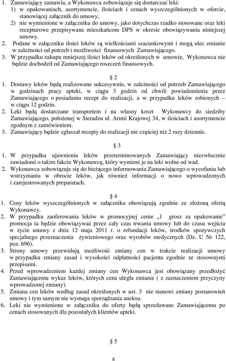 Podane w załączniku ilości leków są wielkościami szacunkowymi i mogą ulec zmianie w zależności od potrzeb i możliwości finansowych Zamawiającego. 3.