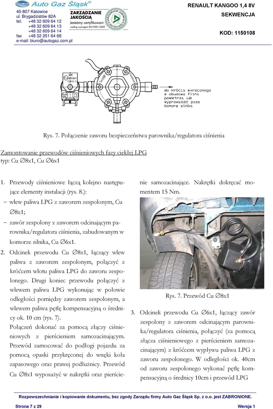): wlew paliwa LPG z zaworem zespolonym, Cu 8x1; zawór zespolony z zaworem odcinającym parownika/regulatora ciśnienia, zabudowanym w komorze silnika, Cu 6x1. 2.