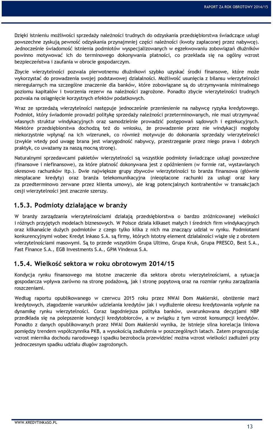 Jednocześnie świadomość istnienia podmiotów wyspecjalizowanych w egzekwowaniu zobowiązań dłużników powinno motywować ich do terminowego dokonywania płatności, co przekłada się na ogólny wzrost