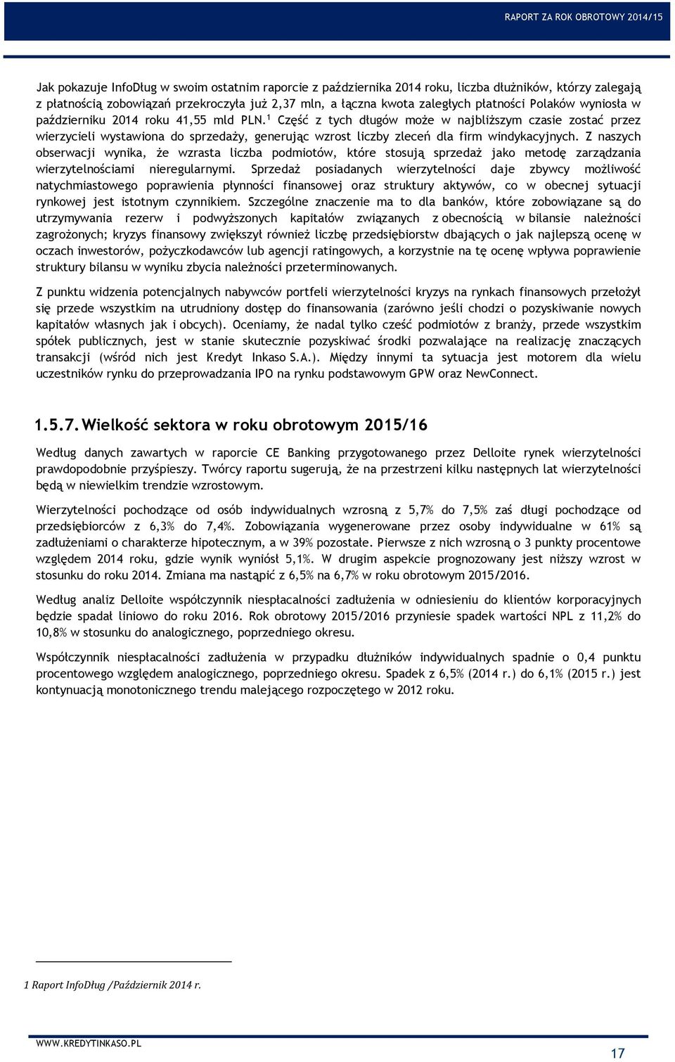1 Część z tych długów może w najbliższym czasie zostać przez wierzycieli wystawiona do sprzedaży, generując wzrost liczby zleceń dla firm windykacyjnych.