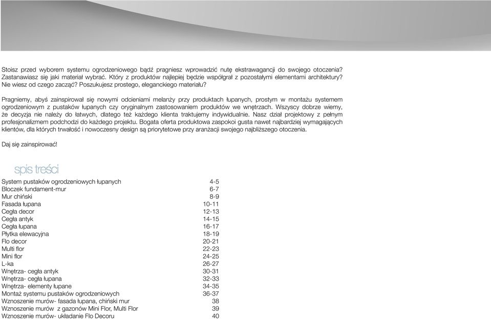 Pragniemy, abyś zainspirował się nowymi odcieniami melanży przy produktach łupanych, prostym w montażu systemem ogrodzeniowym z pustaków łupanych czy oryginalnym zastosowaniem produktów we wnętrzach.