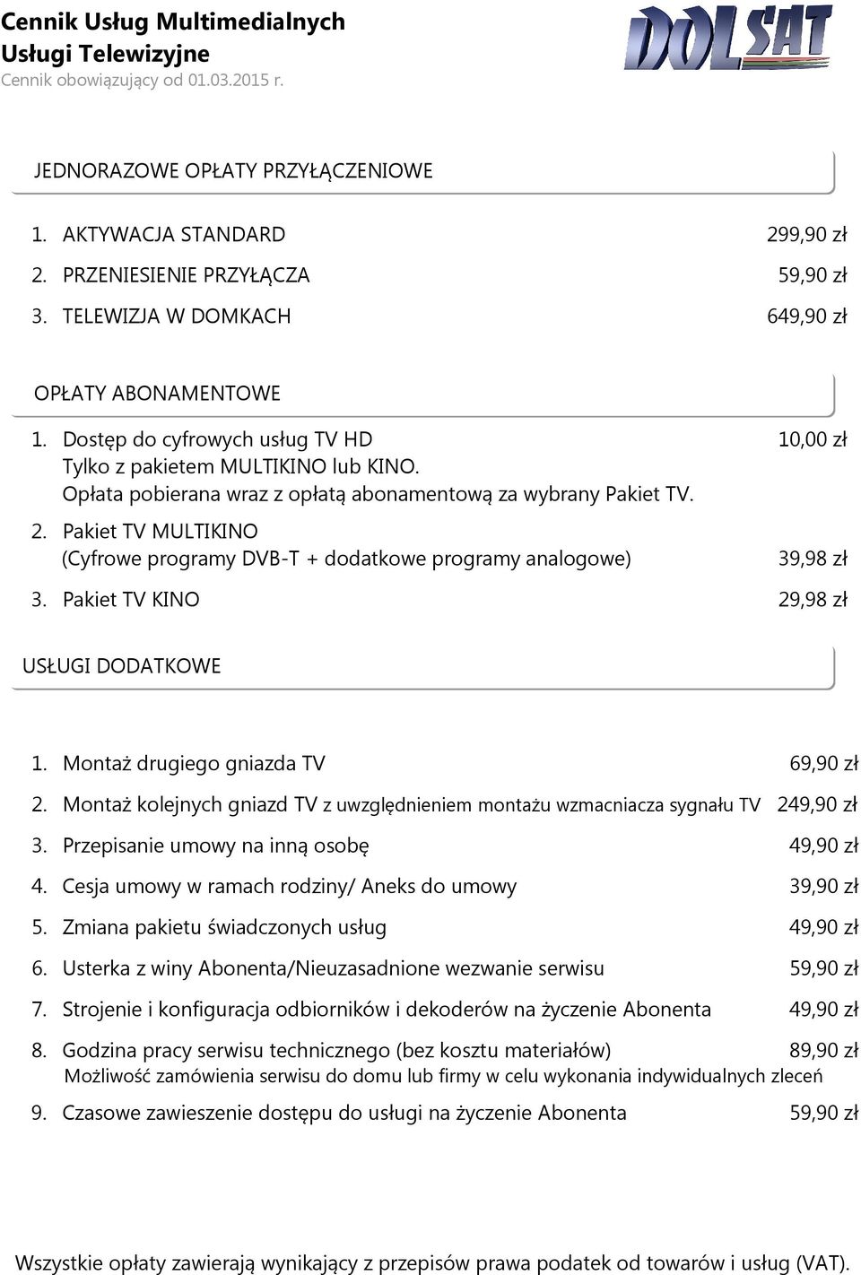 Pakiet TV MULTIKINO (Cyfrowe programy DVB-T + dodatkowe programy analogowe) 39,98 zł 3. Pakiet TV KINO 29,98 zł USŁUGI DODATKOWE 1. Montaż drugiego gniazda TV 69,90 zł 2.