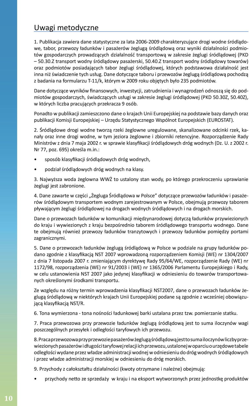 posiadających tabor żeglugi śródlądowej, których podstawowa działalność jest inna niż świadczenie tych usług Dane dotyczące taboru i przewozów żeglugą śródlądową pochodzą z badania na formularzu