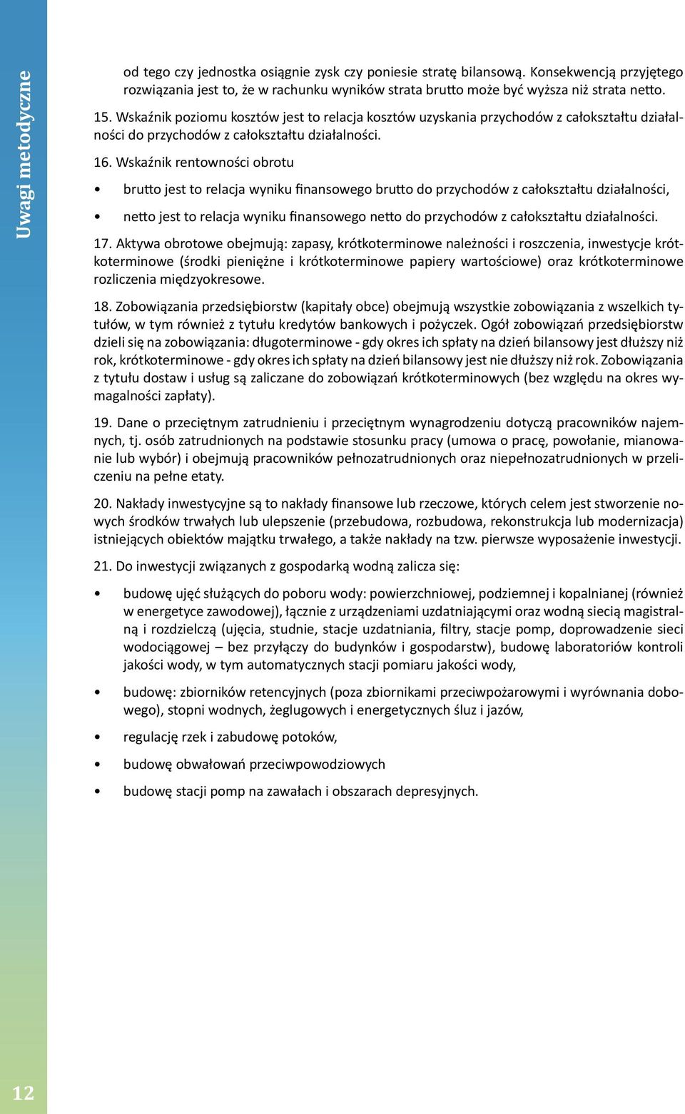 wyniku finansowego brutto do przychodów z całokształtu działalności, netto jest to relacja wyniku finansowego netto do przychodów z całokształtu działalności 17 Aktywa obrotowe obejmują: zapasy,