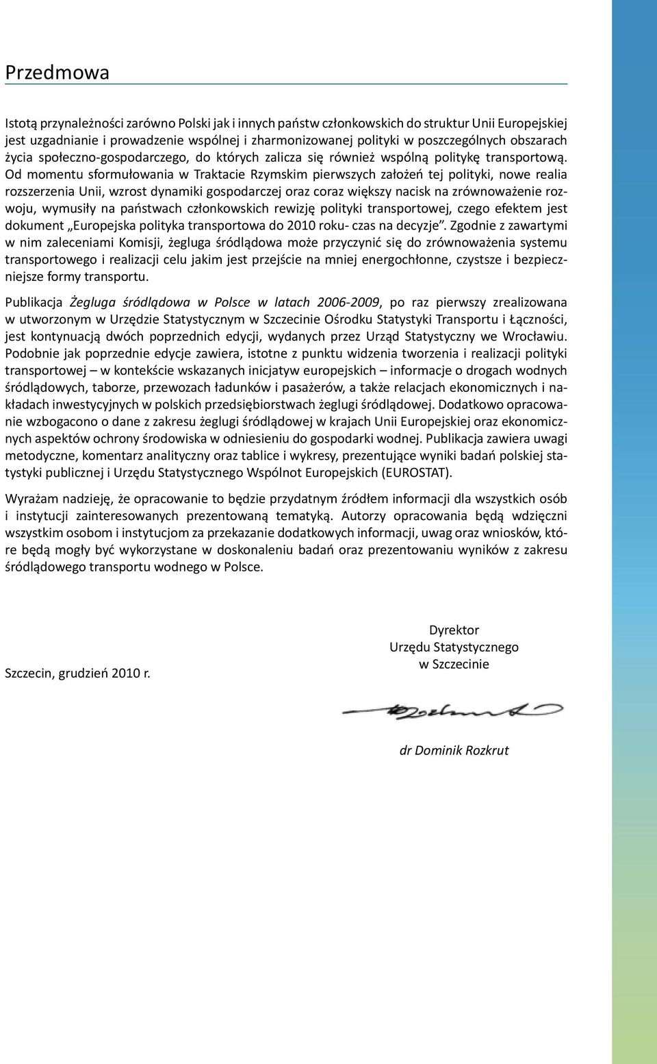 rozszerzenia Unii, wzrost dynamiki gospodarczej oraz coraz większy nacisk na zrównoważenie rozwoju, wymusiły na państwach członkowskich rewizję polityki transportowej, czego efektem jest dokument