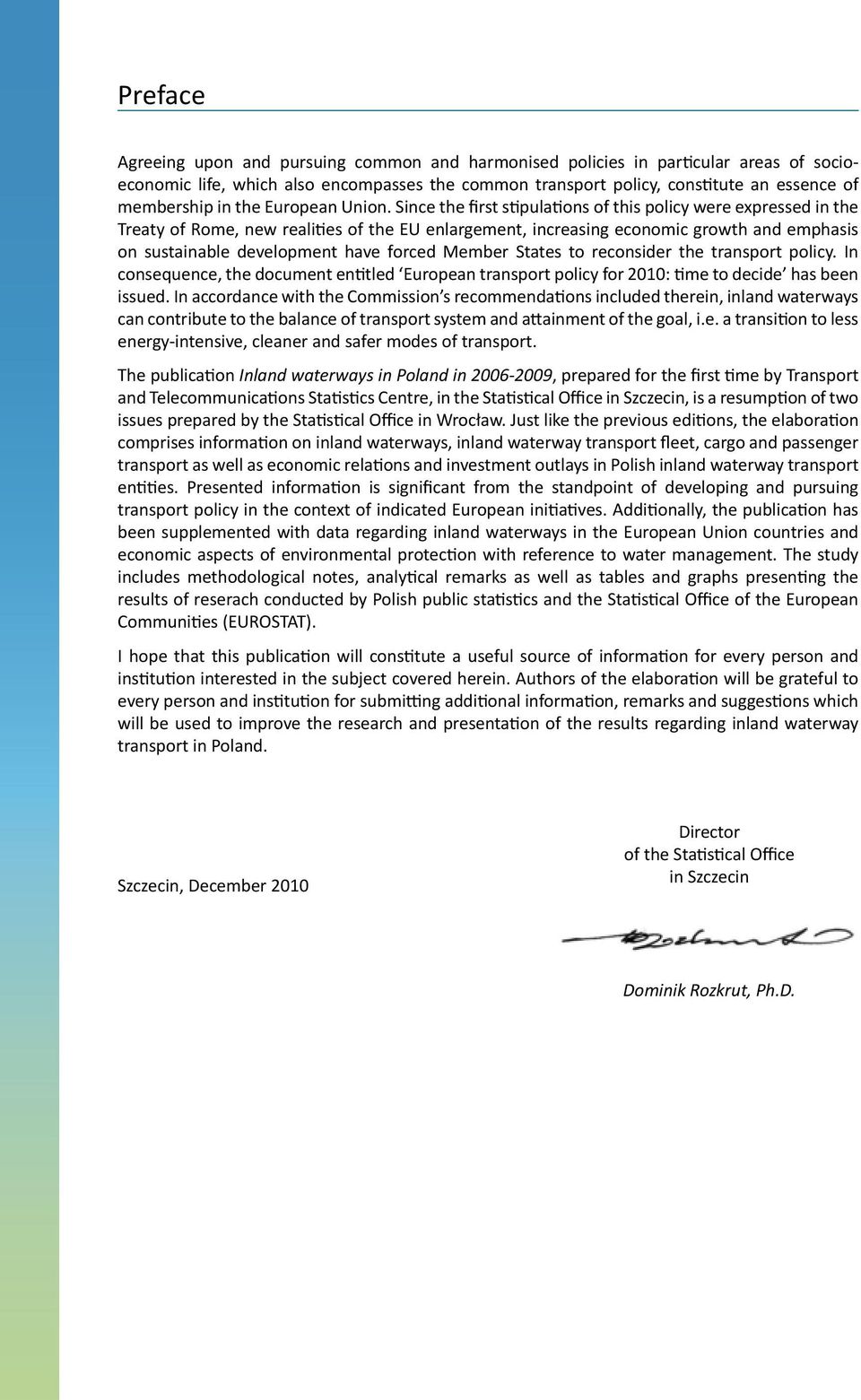 development have forced Member States to reconsider the transport policy In consequence, the document entitled European transport policy for 2010: time to decide has been issued In accordance with