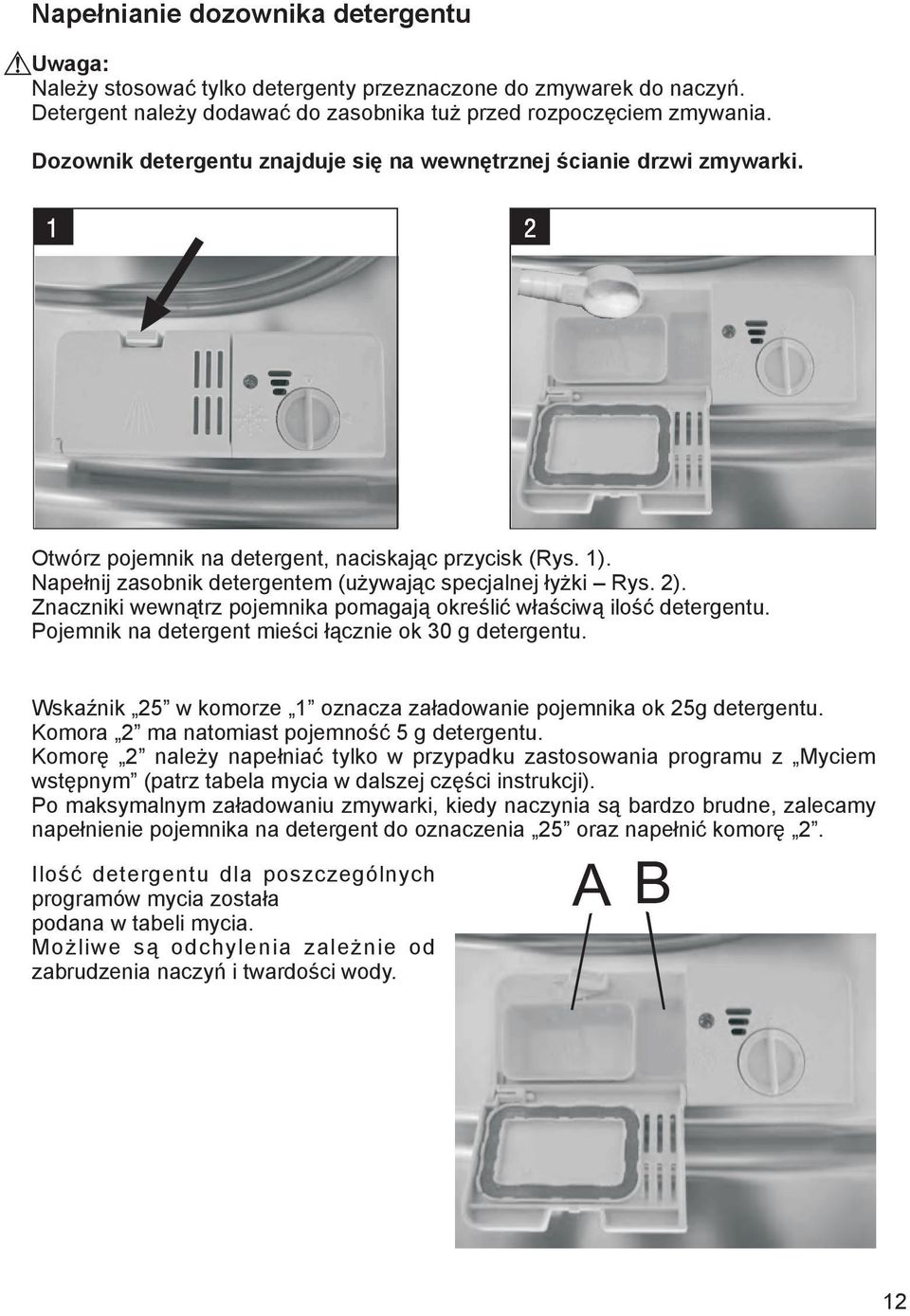 Znaczniki wewnątrz pojemnika pomagają określić właściwą ilość detergentu. Pojemnik na detergent mieści łącznie ok 30 g detergentu.
