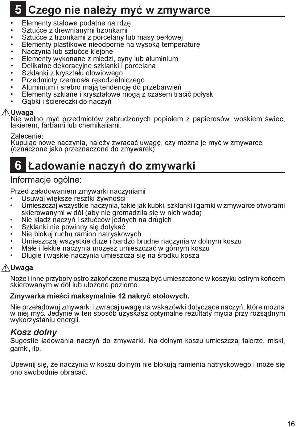 rękodzielniczego Aluminium i srebro mają tendencję do przebarwień Elementy szklane i kryształowe mogą z czasem tracić połysk Gąbki i ściereczki do naczyń Uwaga Nie wolno myć przedmiotów zabrudzonych