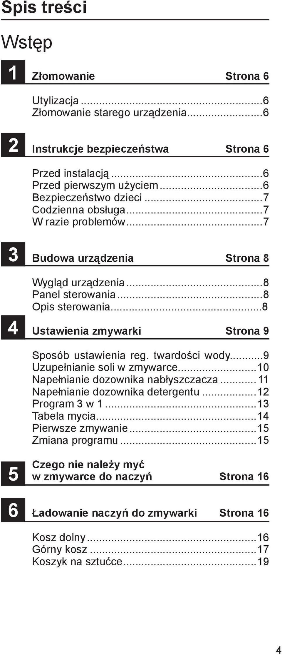 ..8 Ustawienia zmywarki Strona 9 Sposób ustawienia reg. twardości wody...9 Uzupełnianie soli w zmywarce...10 Napełnianie dozownika nabłyszczacza... 11 Napełnianie dozownika detergentu.