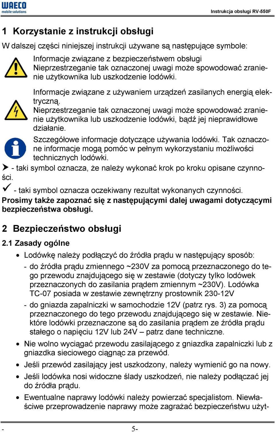 Nieprzestrzeganie tak oznaczonej uwagi może spowodować zranienie użytkownika lub uszkodzenie lodówki, bądź jej nieprawidłowe działanie. Szczegółowe informacje dotyczące używania lodówki.