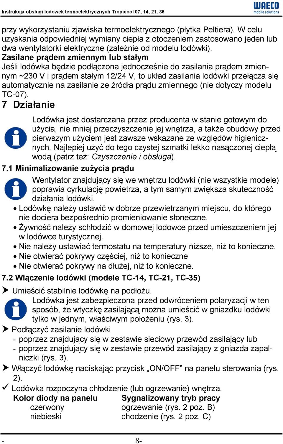 Zasilane prądem zmiennym lub stałym Jeśli lodówka będzie podłączona jednocześnie do zasilania prądem zmiennym ~230 V i prądem stałym 12/24 V, to układ zasilania lodówki przełącza się automatycznie na