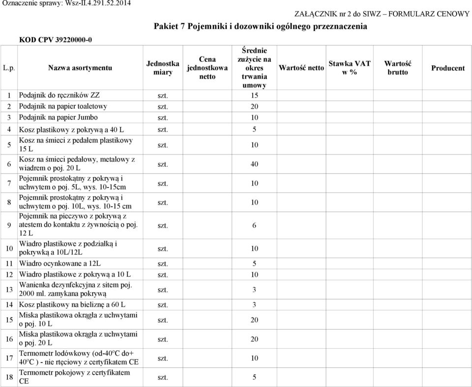 10 6 Kosz na śmieci pedałowy, metalowy z wiadrem o poj. 20 L szt. 40 7 Pojemnik prostokątny z pokrywą i uchwytem o poj. 5L, wys. 10-15cm szt. 10 8 Pojemnik prostokątny z pokrywą i uchwytem o poj.