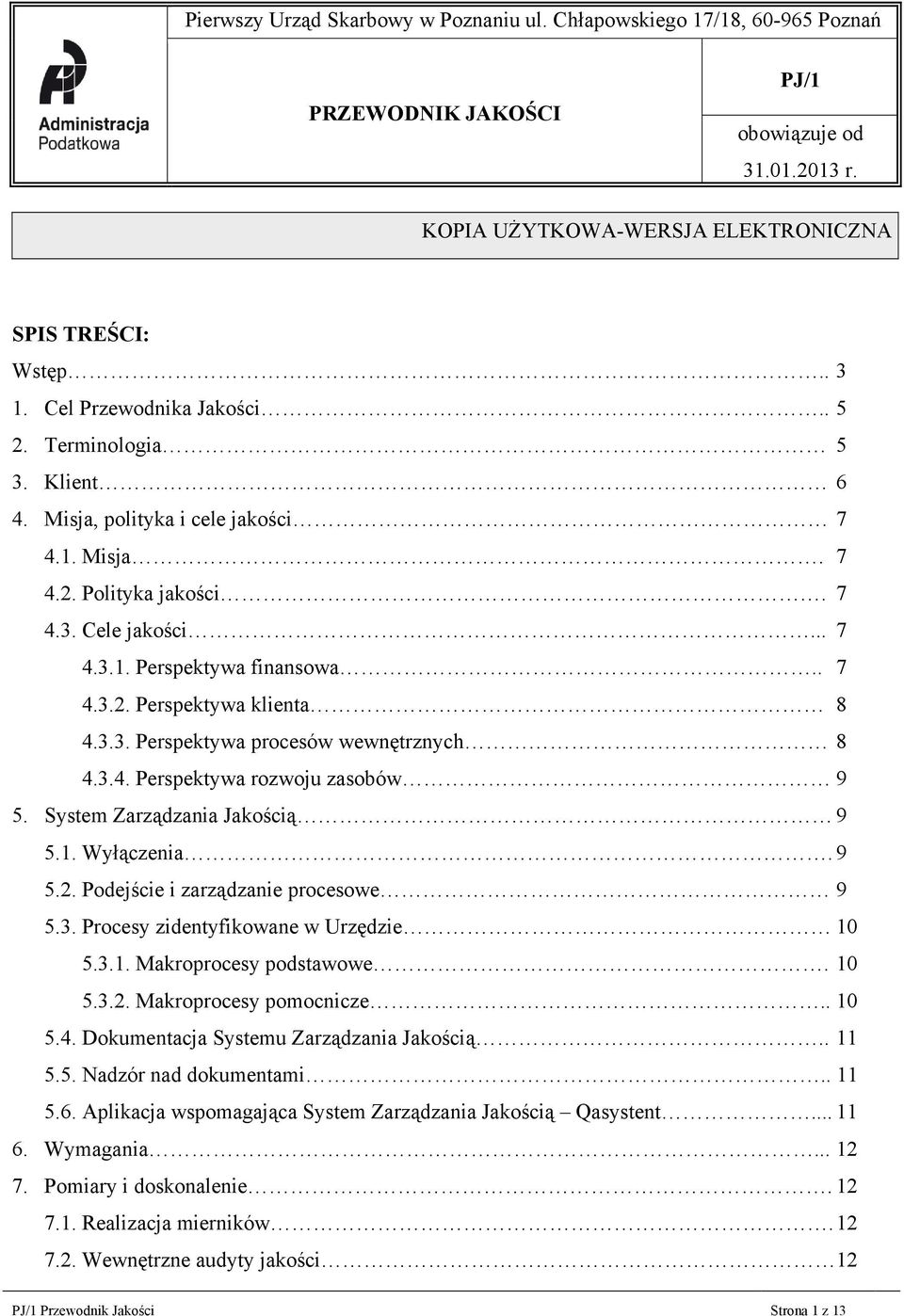 3.3. Perspektywa procesów wewnętrznych 8 4.3.4. Perspektywa rozwoju zasobów 9 5. System Zarządzania Jakością 9 5.1. Wyłączenia. 9 5.2. Podejście i zarządzanie procesowe 9 5.3. Procesy zidentyfikowane w Urzędzie 10 5.