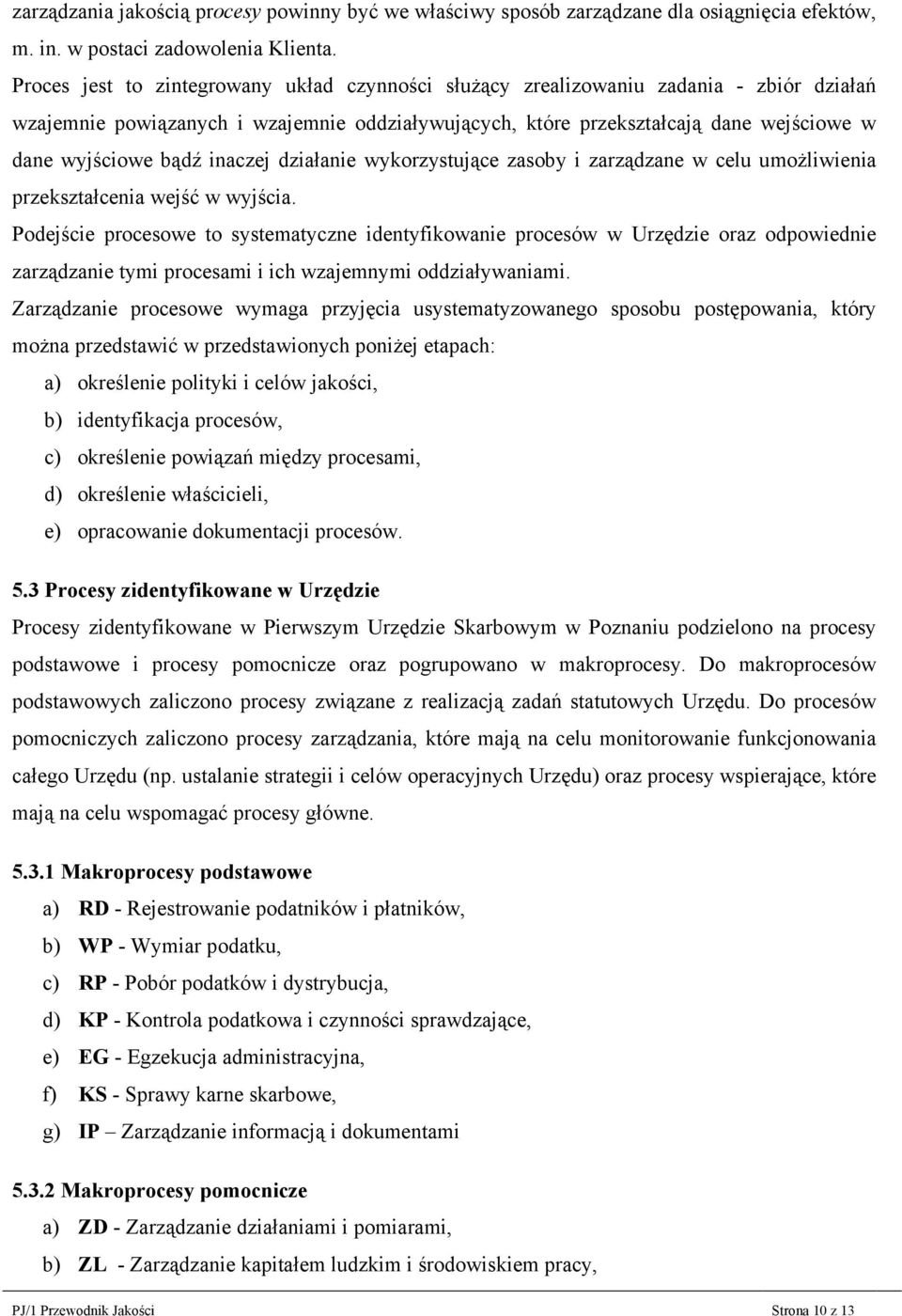 inaczej działanie wykorzystujące zasoby i zarządzane w celu umoŝliwienia przekształcenia wejść w wyjścia.