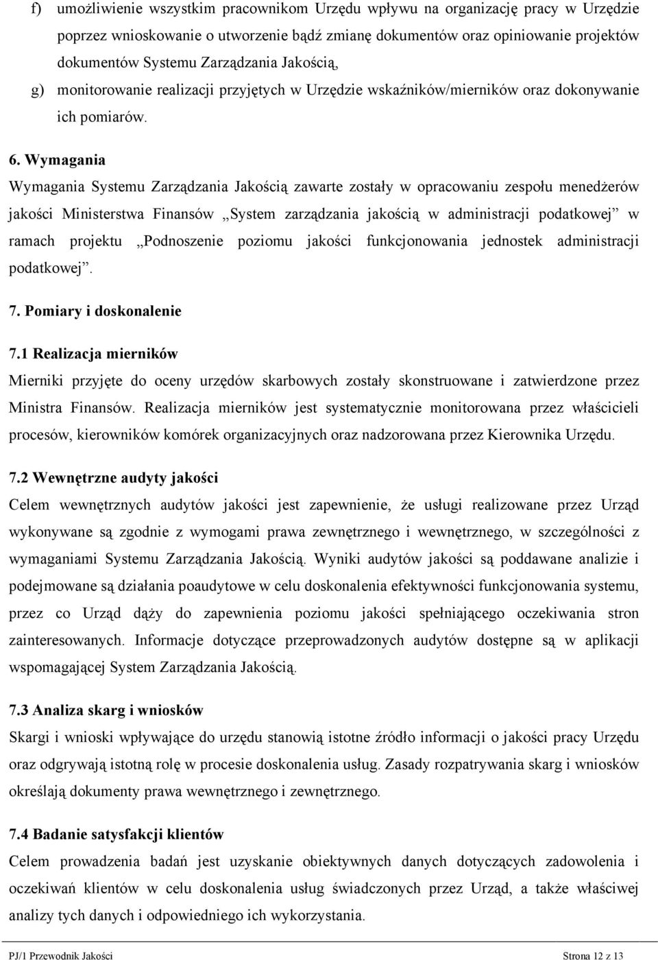 Wymagania Wymagania Systemu Zarządzania Jakością zawarte zostały w opracowaniu zespołu menedŝerów jakości Ministerstwa Finansów System zarządzania jakością w administracji podatkowej w ramach