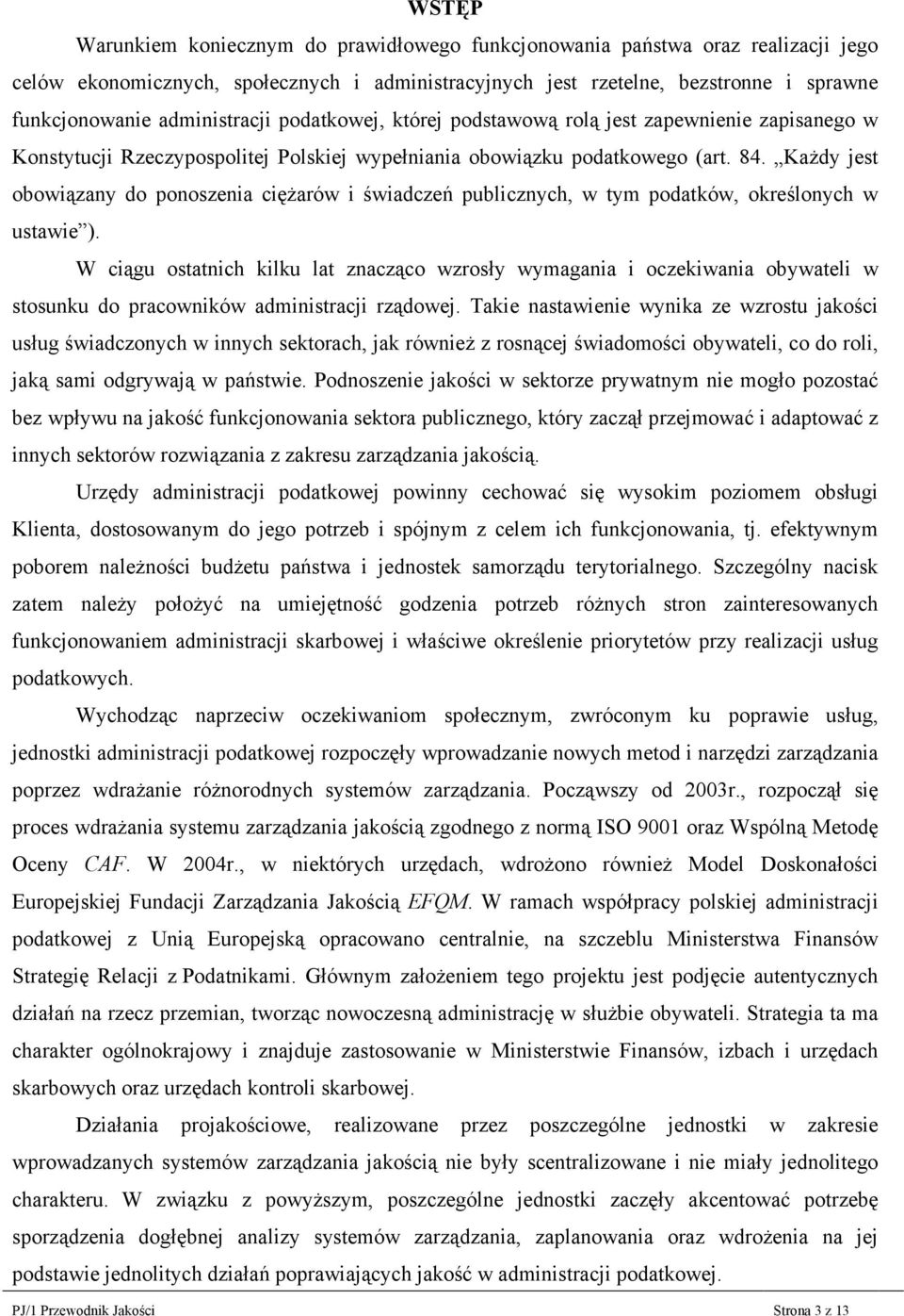 KaŜdy jest obowiązany do ponoszenia cięŝarów i świadczeń publicznych, w tym podatków, określonych w ustawie ).