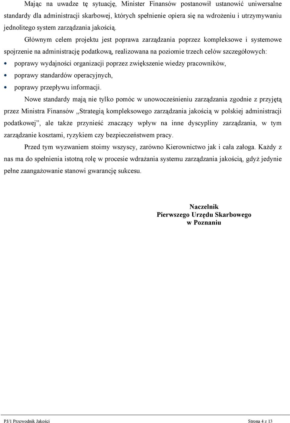 Głównym celem projektu jest poprawa zarządzania poprzez kompleksowe i systemowe spojrzenie na administrację podatkową, realizowana na poziomie trzech celów szczegółowych: poprawy wydajności