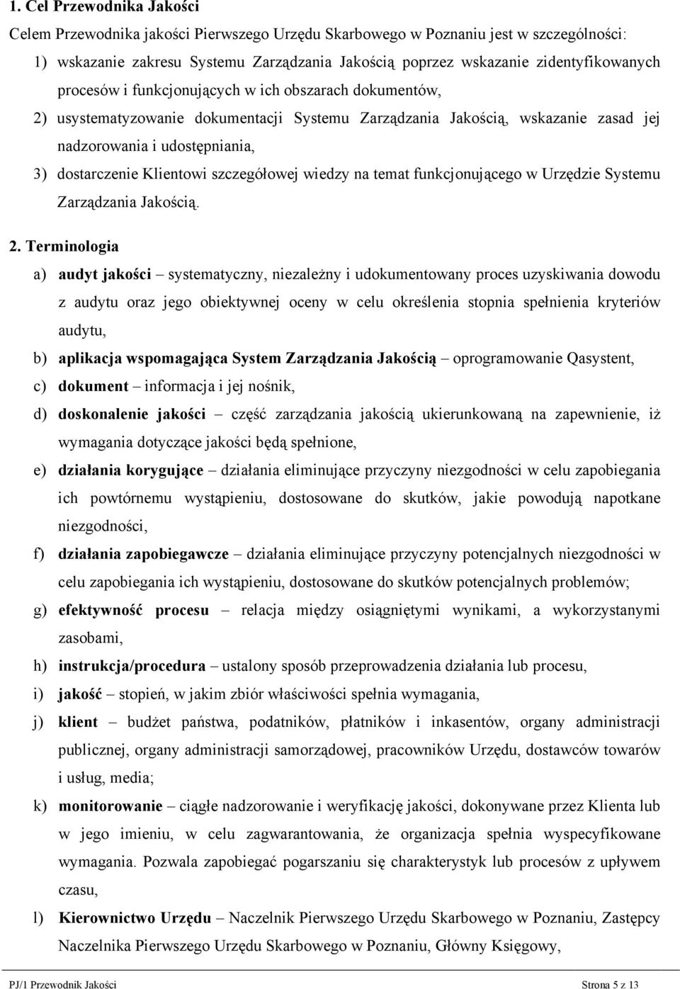 dostarczenie Klientowi szczegółowej wiedzy na temat funkcjonującego w Urzędzie Systemu Zarządzania Jakością. 2.