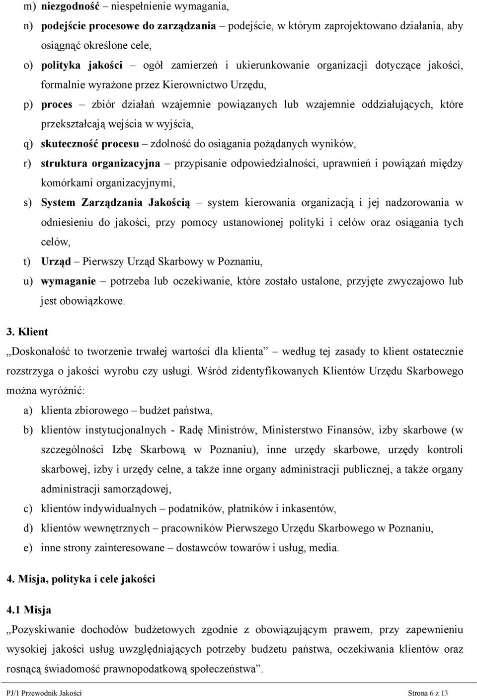 wyjścia, q) skuteczność procesu zdolność do osiągania poŝądanych wyników, r) struktura organizacyjna przypisanie odpowiedzialności, uprawnień i powiązań między komórkami organizacyjnymi, s) System