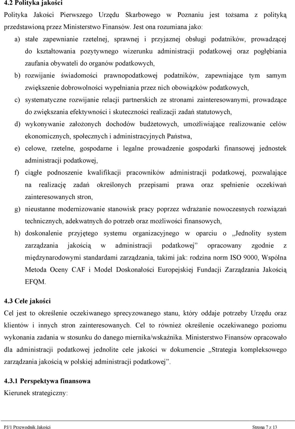 zaufania obywateli do organów podatkowych, b) rozwijanie świadomości prawnopodatkowej podatników, zapewniające tym samym zwiększenie dobrowolności wypełniania przez nich obowiązków podatkowych, c)