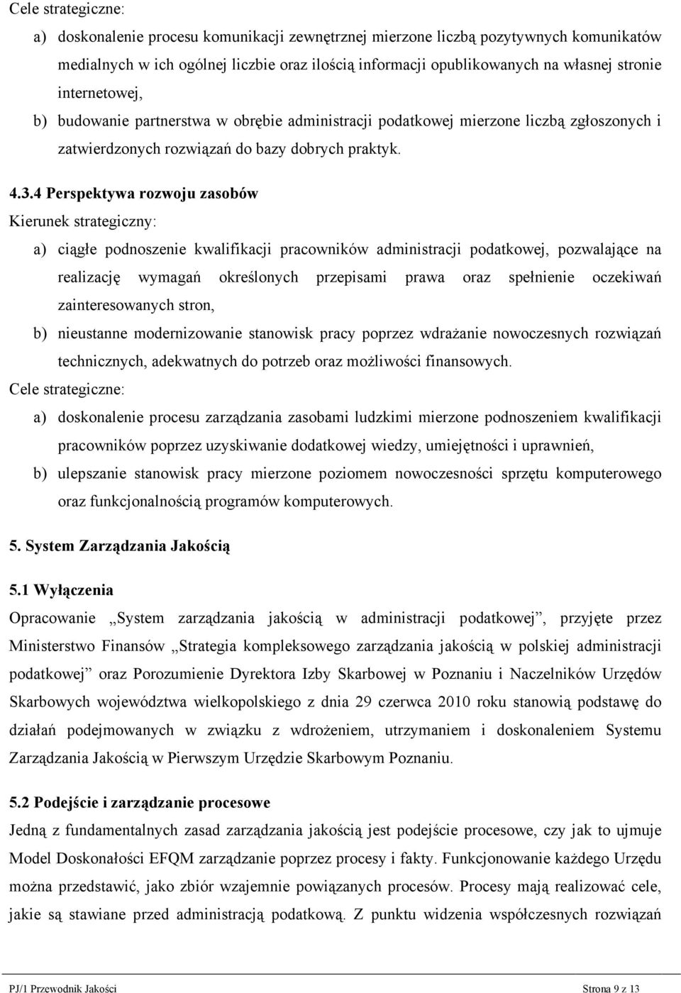 4 Perspektywa rozwoju zasobów Kierunek strategiczny: a) ciągłe podnoszenie kwalifikacji pracowników administracji podatkowej, pozwalające na realizację wymagań określonych przepisami prawa oraz