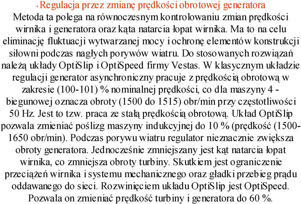 W klasycznym układzie regulacji generator asynchroniczny pracuje z prędkością obrotową w zakresie (100-101) % nominalnej prędkości, co dla maszyny 4 - biegunowej oznacza obroty (1500 do 1515) obr/min