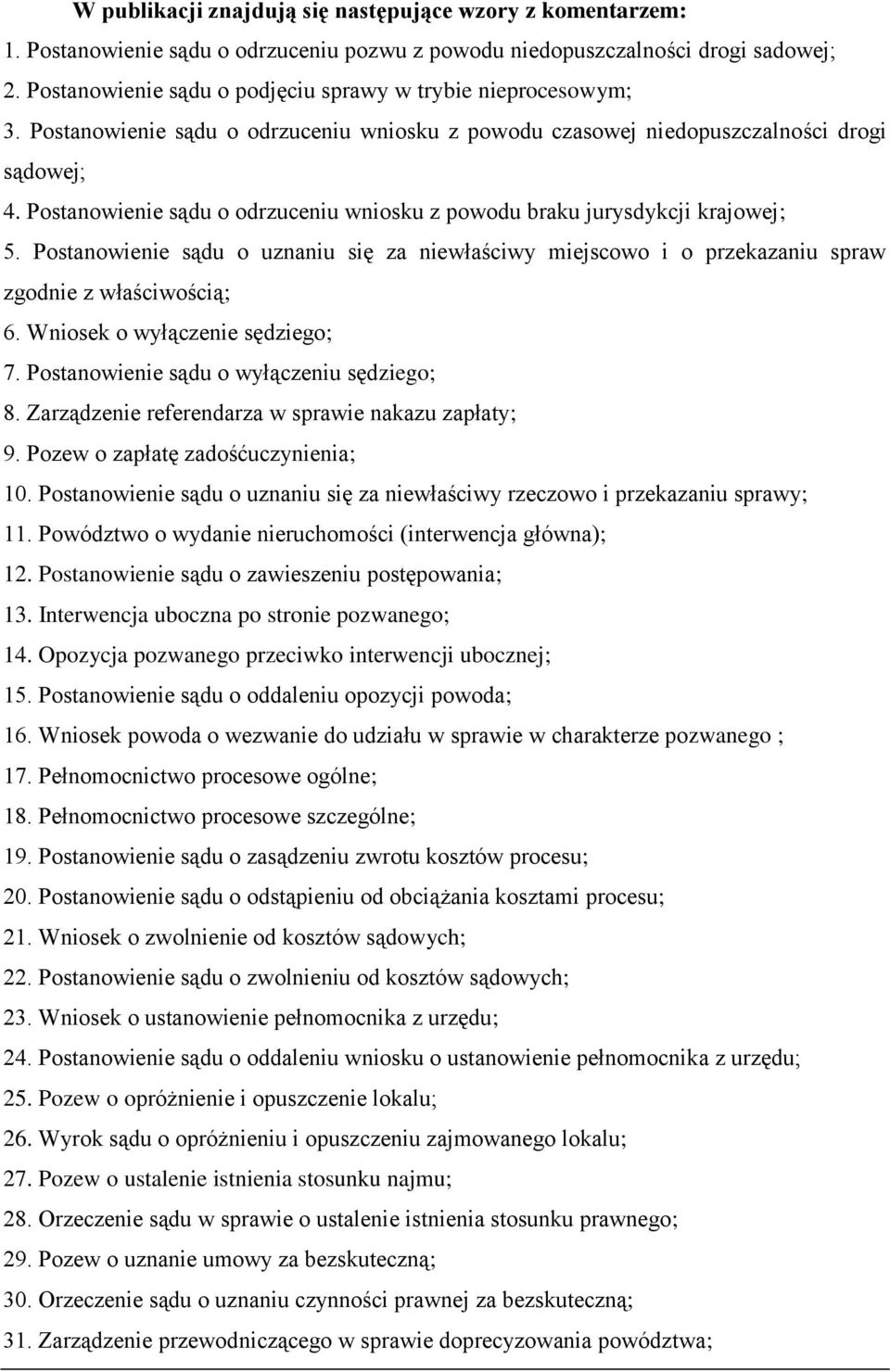 Postanowienie sądu o odrzuceniu wniosku z powodu braku jurysdykcji krajowej; 5. Postanowienie sądu o uznaniu się za niewłaściwy miejscowo i o przekazaniu spraw zgodnie z właściwością; 6.