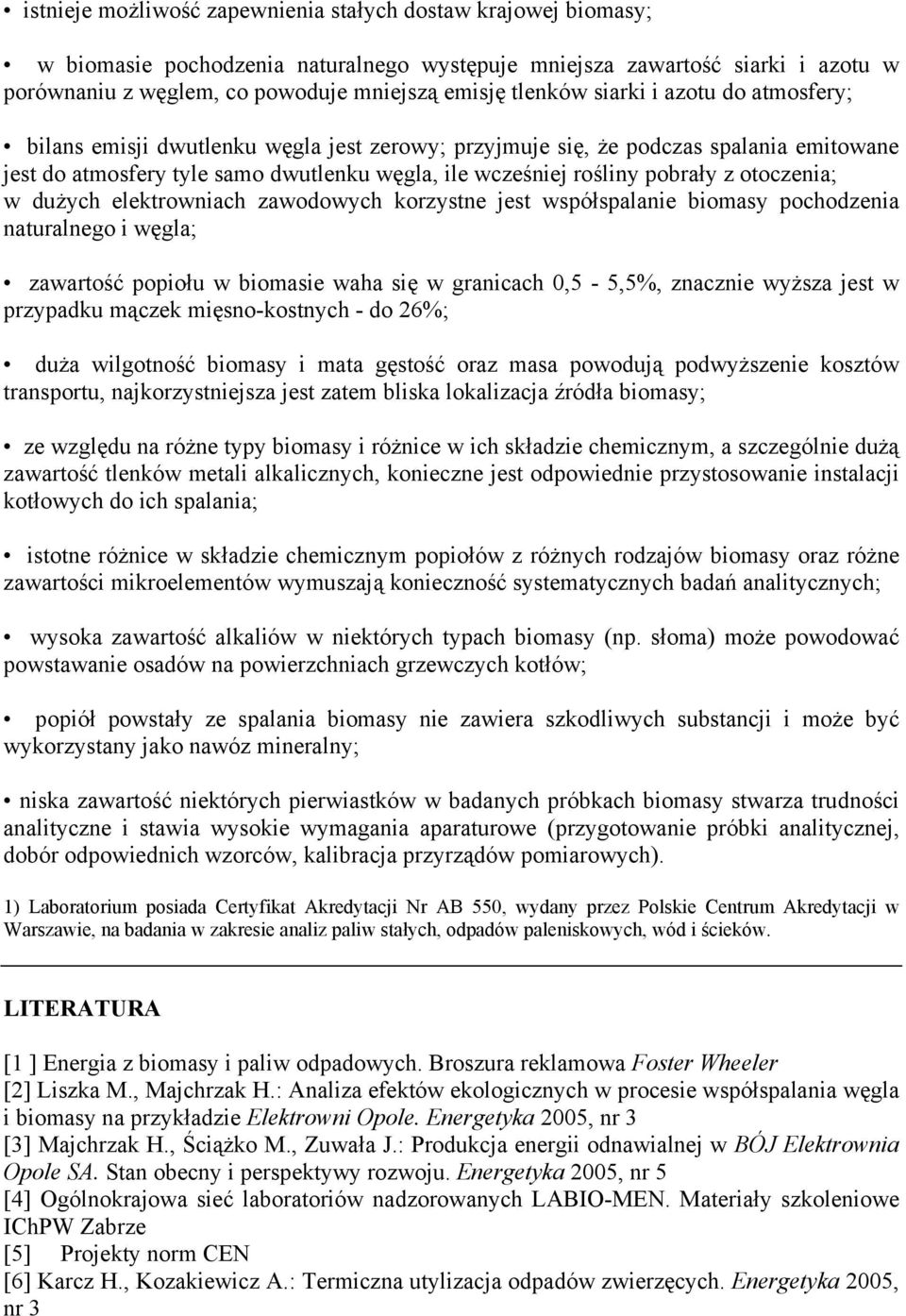 z otoczenia; w dużych elektrowniach zawodowych korzystne jest współspalanie biomasy pochodzenia naturalnego i węgla; zawartość popiołu w biomasie waha się w granicach 0,5-5,5%, znacznie wyższa jest w