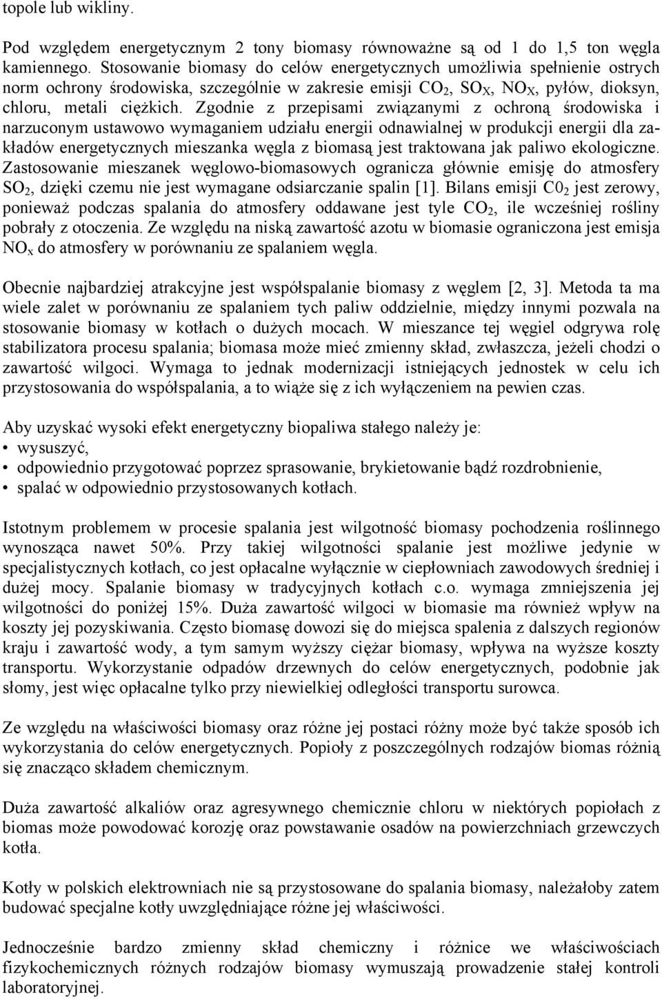 Zgodnie z przepisami związanymi z ochroną środowiska i narzuconym ustawowo wymaganiem udziału energii odnawialnej w produkcji energii dla zakładów energetycznych mieszanka węgla z biomasą jest