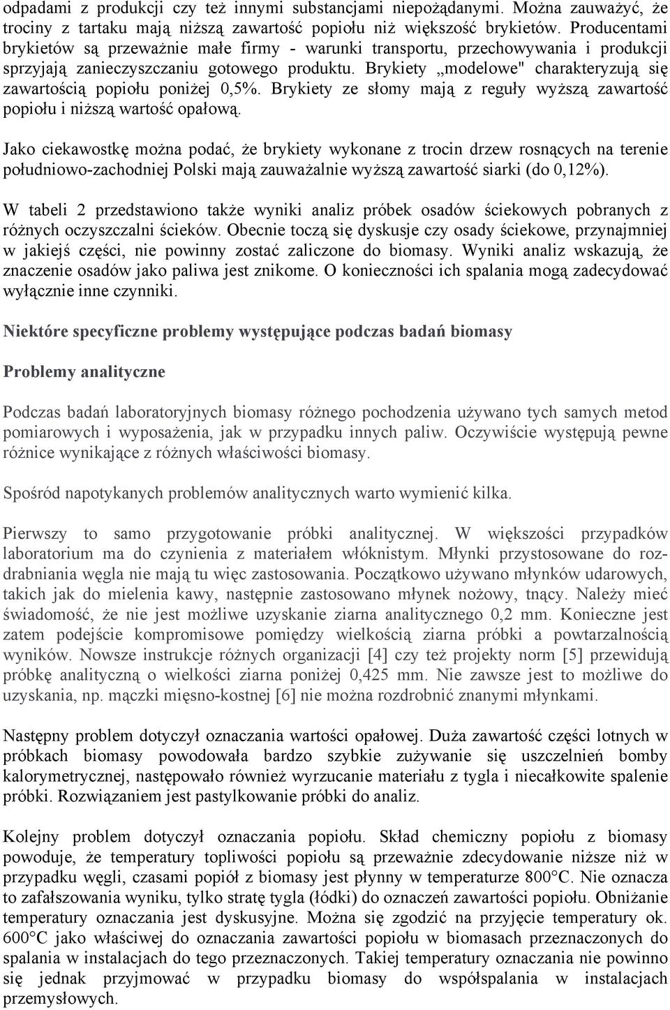 Brykiety modelowe" charakteryzują się zawartością popiołu poniżej 0,5%. Brykiety ze słomy mają z reguły wyższą zawartość popiołu i niższą wartość opałową.