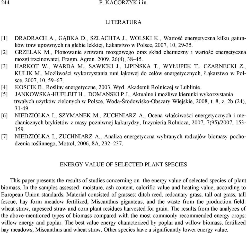 , WYŁUPEK T., CZARNECKI Z., KULIK M., Możliwości wykorzystania runi łąkowej do celów energetycznych, Łąkarstwo w Polsce, 2007, 10, 59 67. [4] KOŚCIK B., Rośliny energetyczne, 2003, Wyd.