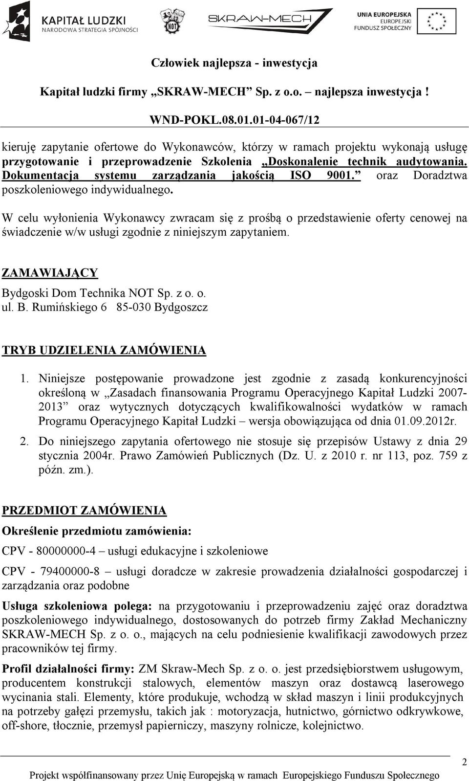 W celu wyłonienia Wykonawcy zwracam się z prośbą o przedstawienie oferty cenowej na świadczenie w/w usługi zgodnie z niniejszym zapytaniem. ZAMAWIAJĄCY By