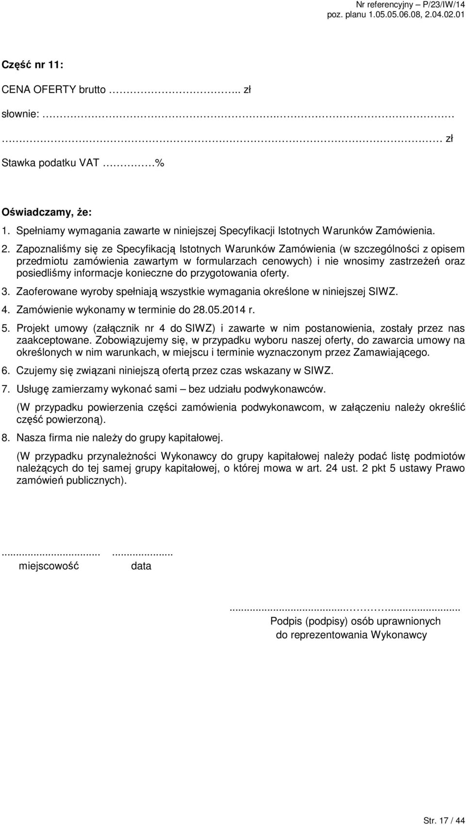 Zapoznaliśmy się ze Specyfikacją Istotnych Warunków Zamówienia (w szczególności z opisem przedmiotu zamówienia zawartym w formularzach cenowych) i nie wnosimy zastrzeŝeń oraz posiedliśmy informacje