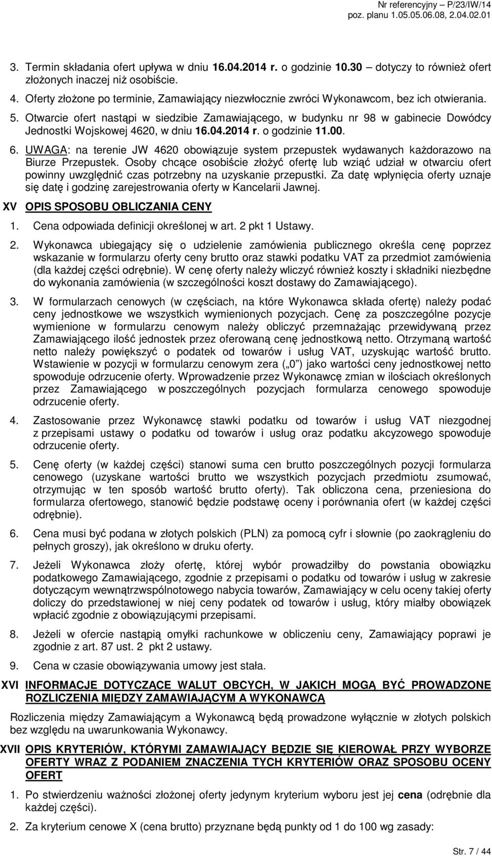 Otwarcie ofert nastąpi w siedzibie Zamawiającego, w budynku nr 98 w gabinecie Dowódcy Jednostki Wojskowej 4620, w dniu 16.04.2014 r. o godzinie 11.00. 6.