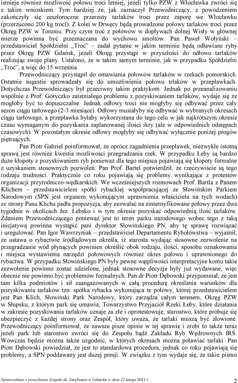 Z kolei w Drwęcy będą prowadzone połowy tarlaków troci przez Okręg PZW w Toruniu. Przy czym troć z połowów w dopływach dolnej Wisły w głównej mierze powinna być przeznaczana do wychowu smoltów.